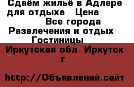 Сдаём жильё в Адлере для отдыха › Цена ­ 550-600 - Все города Развлечения и отдых » Гостиницы   . Иркутская обл.,Иркутск г.